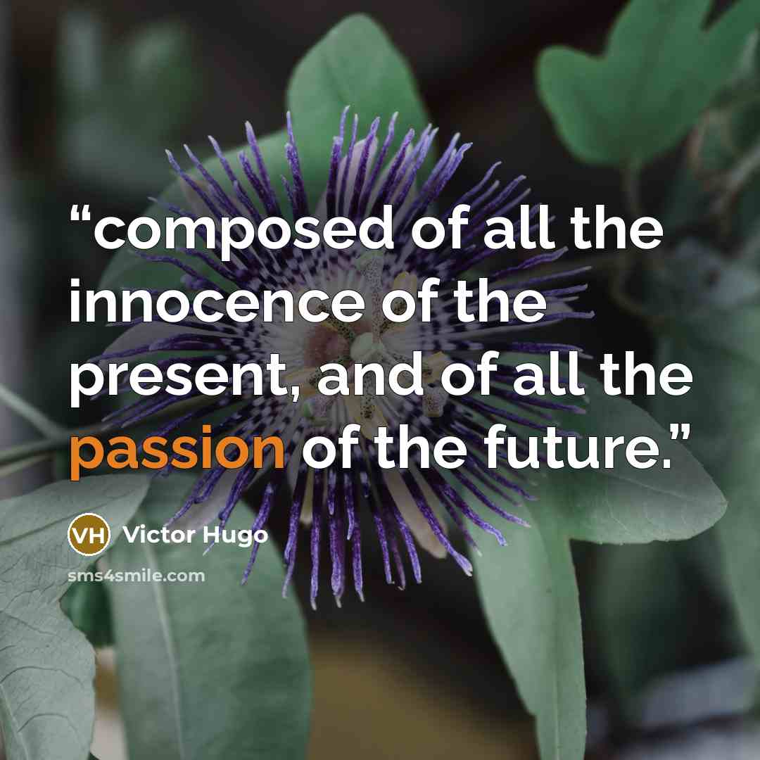 “composed of all the innocence of the present, and of all the passion of the future.” quote by Victor Hugo