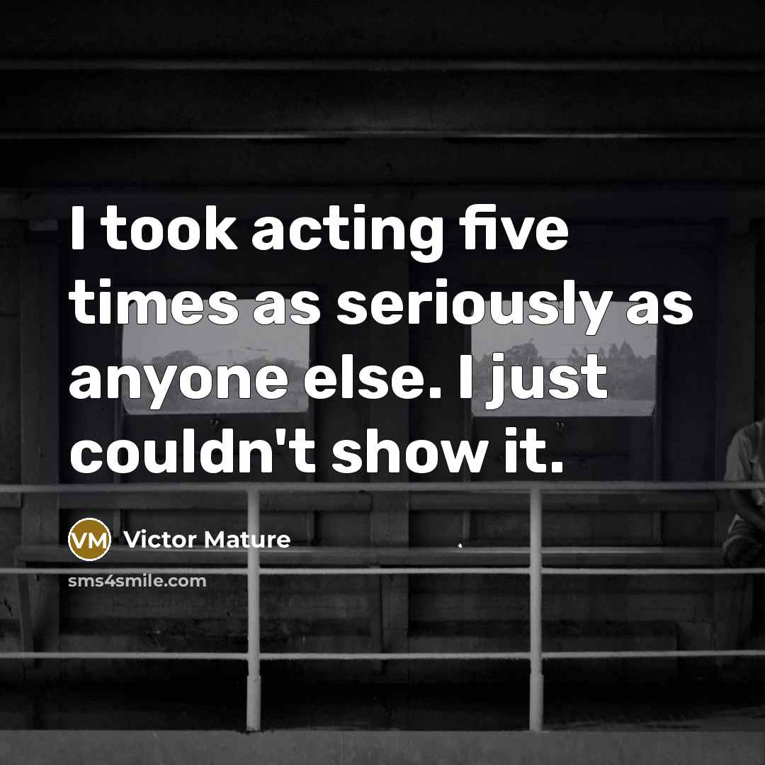 “I took acting five times as seriously as anyone else.…” quote by Victor Mature
