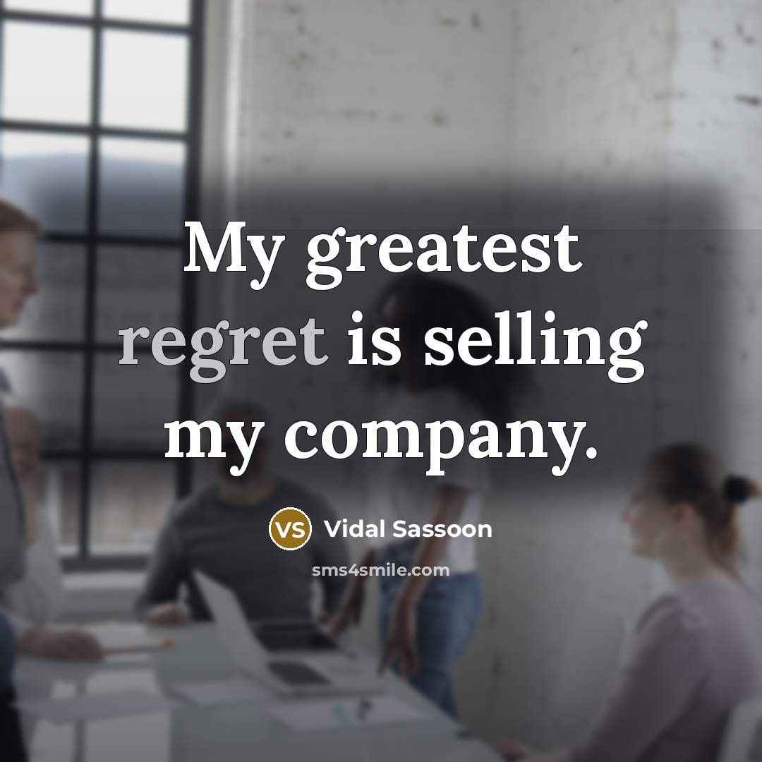 “My greatest regret is selling my company.…” quote by Vidal Sassoon