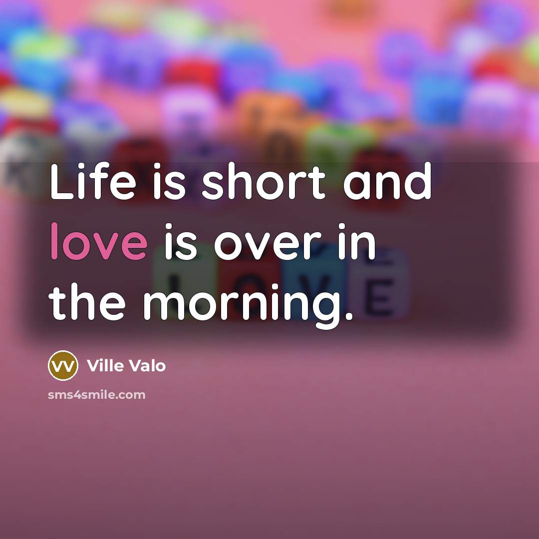 “Life is short and love is over in the morning.…” quote by Ville Valo