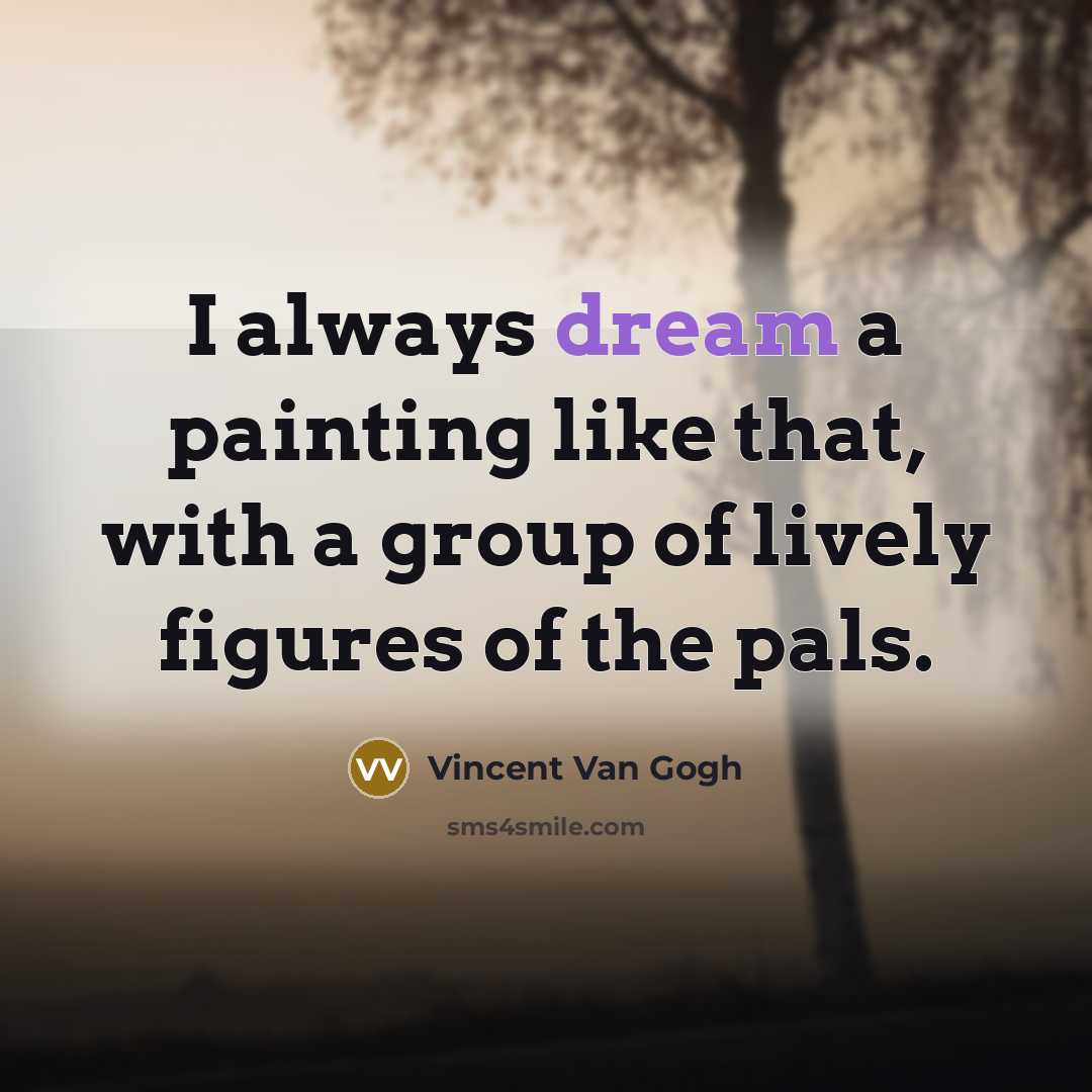 “I always dream a painting like that, with a group…” quote by Vincent Van Gogh