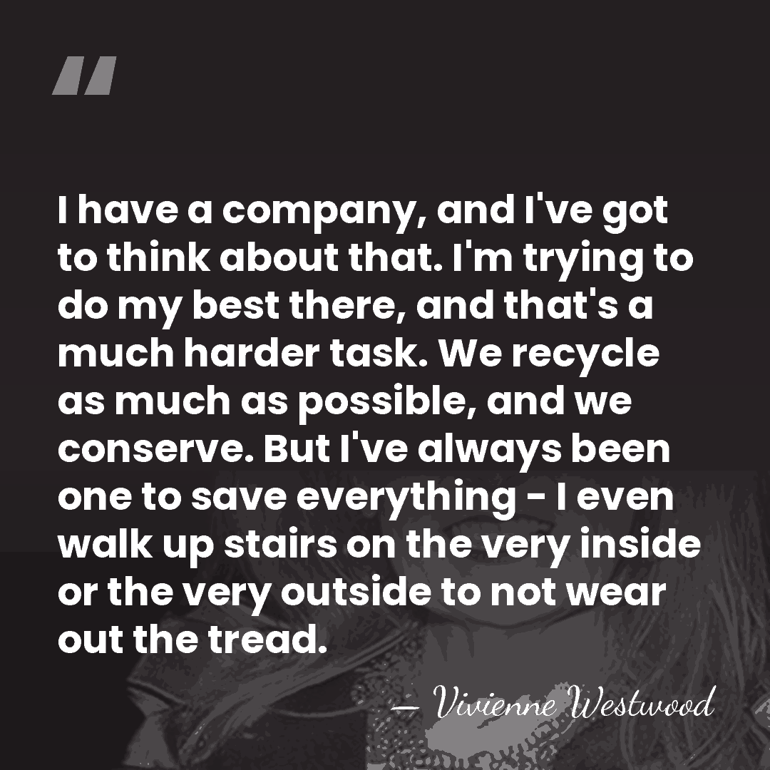 I have a company, and I've got to think about that. I'm&hellip; - Vivienne Westwood