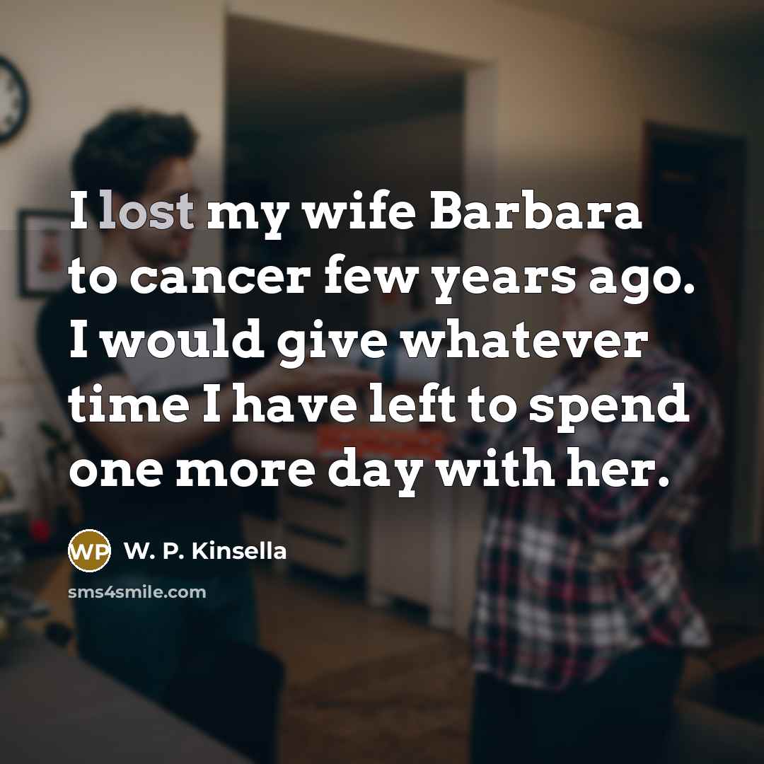 “I lost my wife Barbara to cancer few years ago.…” quote by W. P. Kinsella