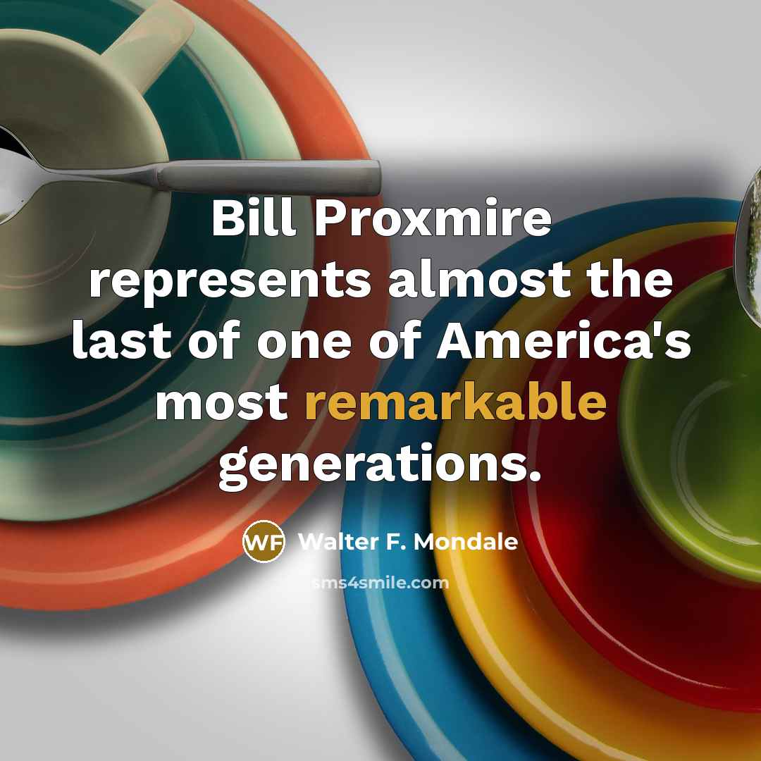 “Bill Proxmire represents almost the last of one of America's…” quote by Walter F. Mondale