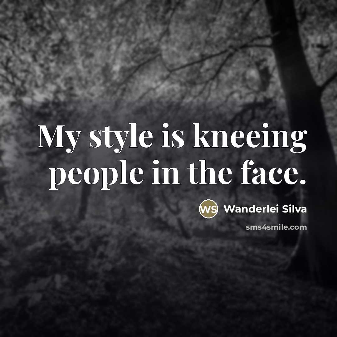 “My style is kneeing people in the face.…” quote by Wanderlei Silva