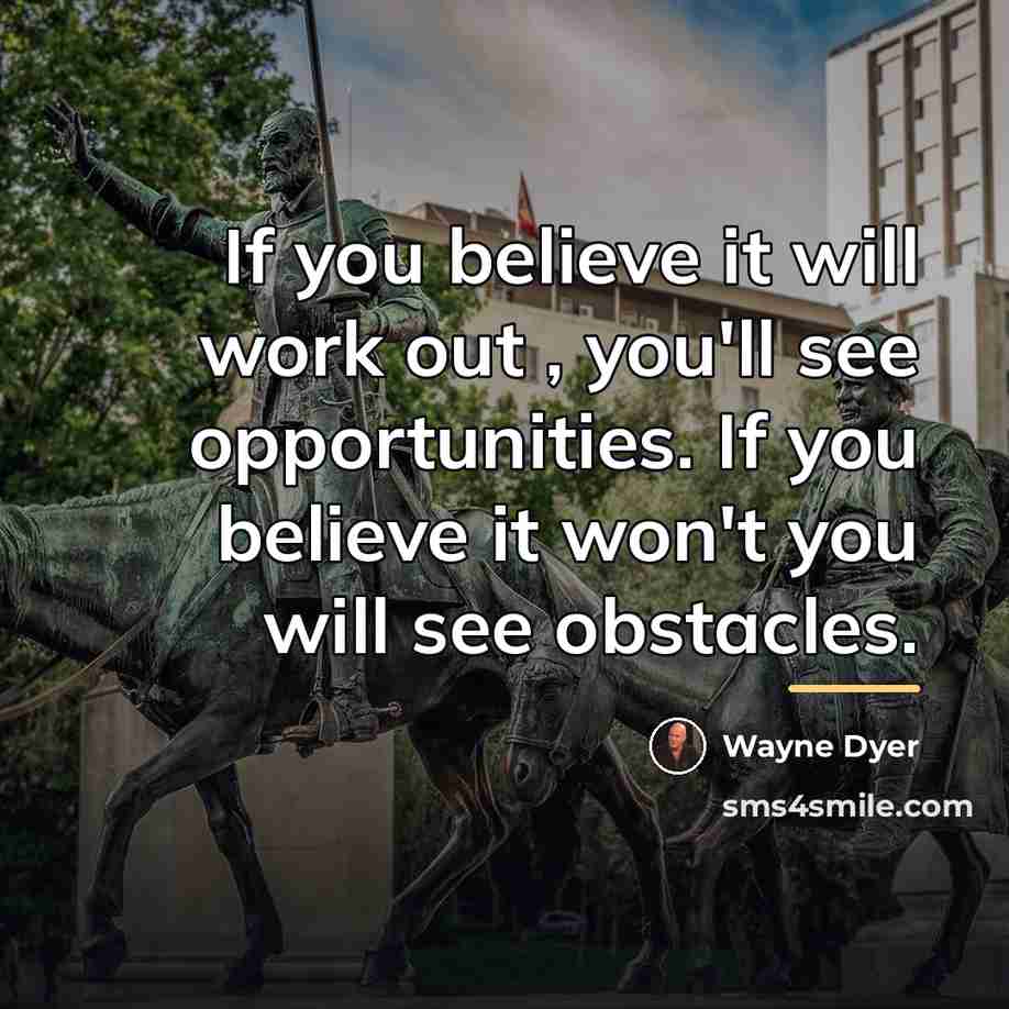 “If you believe it will work out , you'll see…” quote by Wayne Dyer