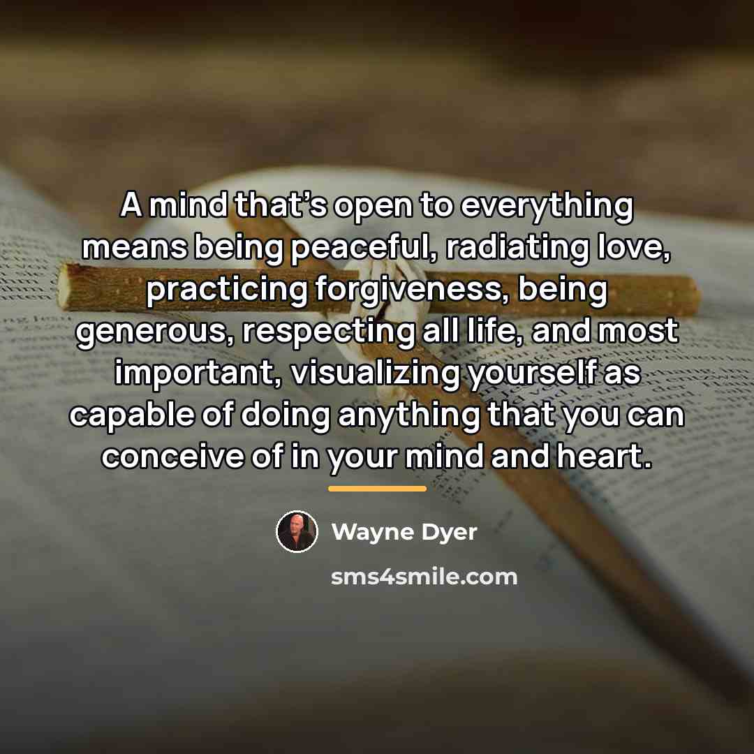 “A mind that's open to everything means being peaceful, radiating…” quote by Wayne Dyer