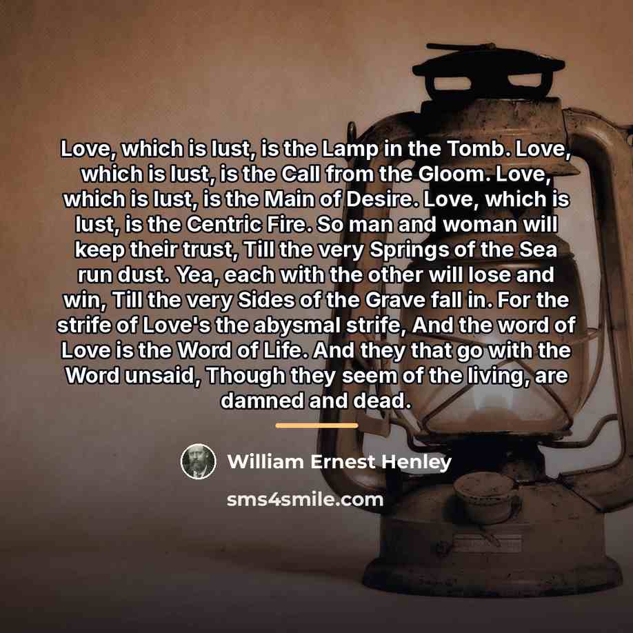 “Love, which is lust, is the Lamp in the Tomb.…” quote by William Ernest Henley