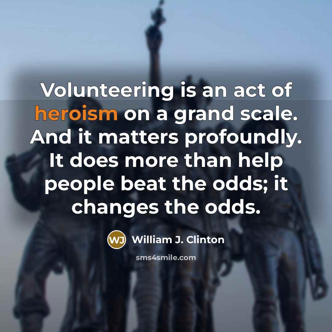 “Volunteering is an act of heroism on a grand scale.…” quote by William J. Clinton