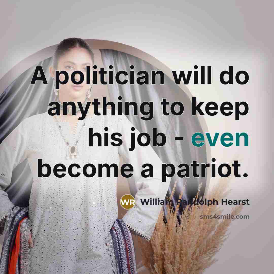 “A politician will do anything to keep his job -…” quote by William Randolph Hearst