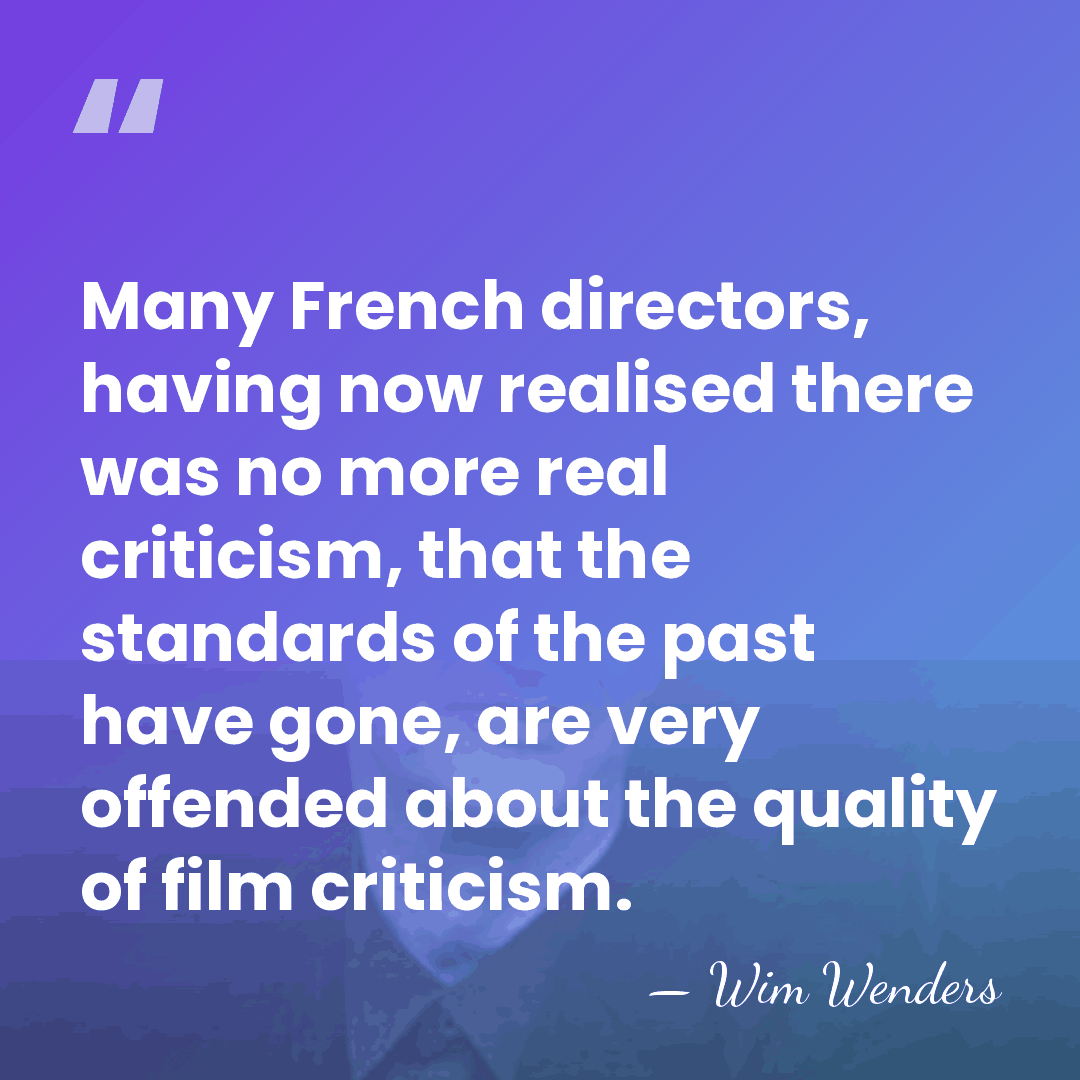 Many French directors, having now realised there was no more real criticism,&hellip; - Wim Wenders