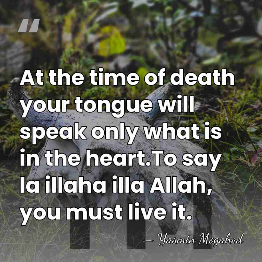 At the time of death your tongue will speak only what is&hellip; - Yasmin Mogahed