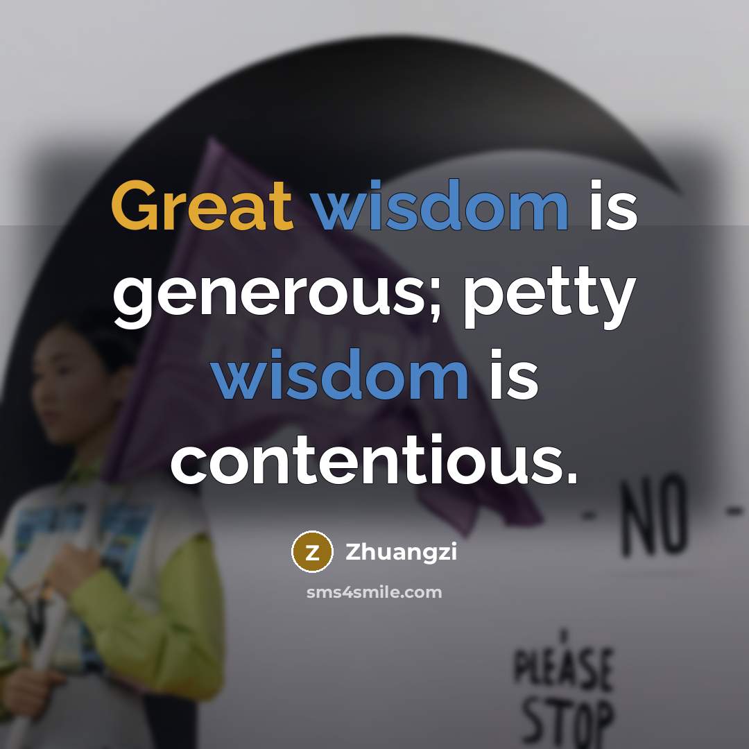 “Great wisdom is generous; petty wisdom is contentious.…” quote by Zhuangzi