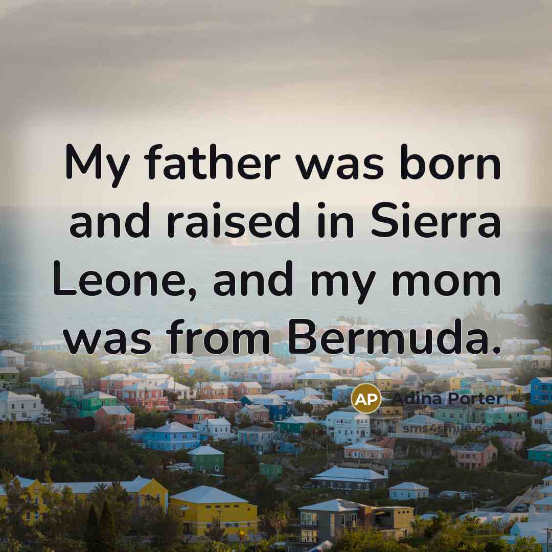 “My father was born and raised in Sierra Leone, and my mom was from Bermuda.” quote by Adina Porter