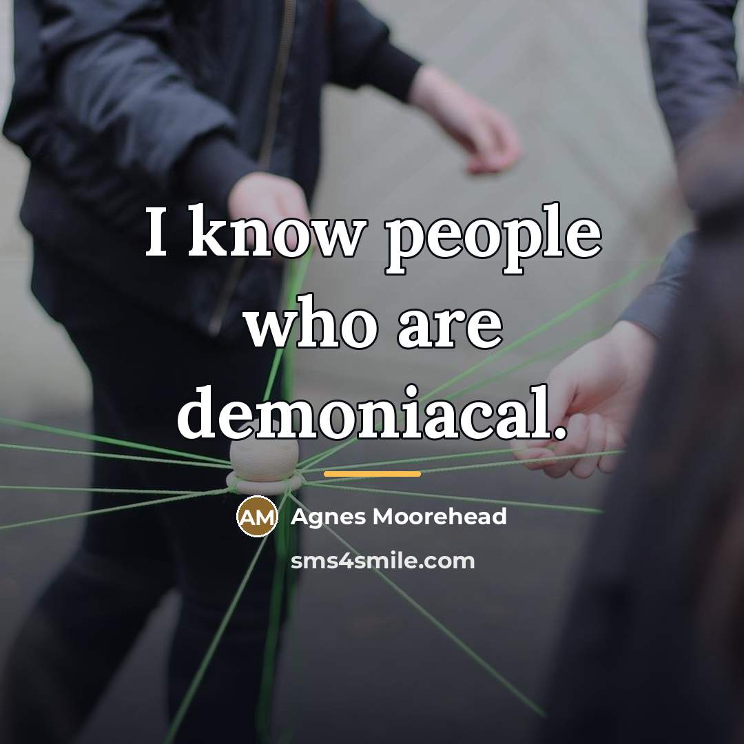 “I know people who are demoniacal.…” quote by Agnes Moorehead