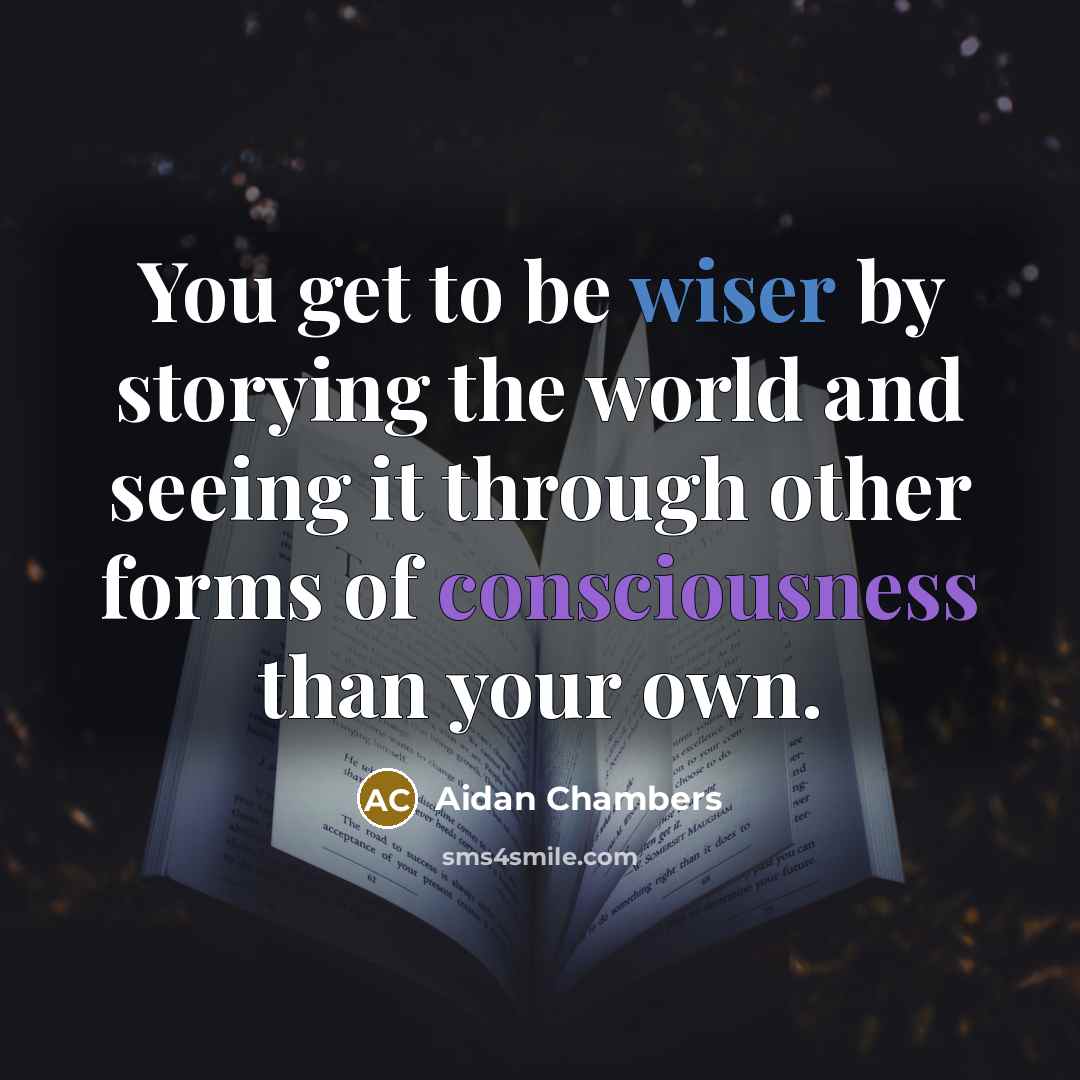 “You get to be wiser by storying the world and…” quote by Aidan Chambers