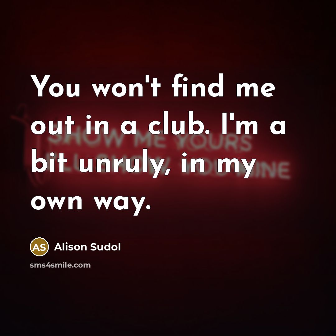 “You won't find me out in a club. I'm a…” quote by Alison Sudol