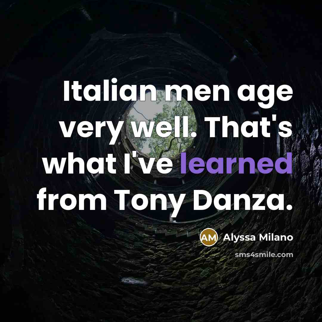 “Italian men age very well. That's what I've learned from…” quote by Alyssa Milano