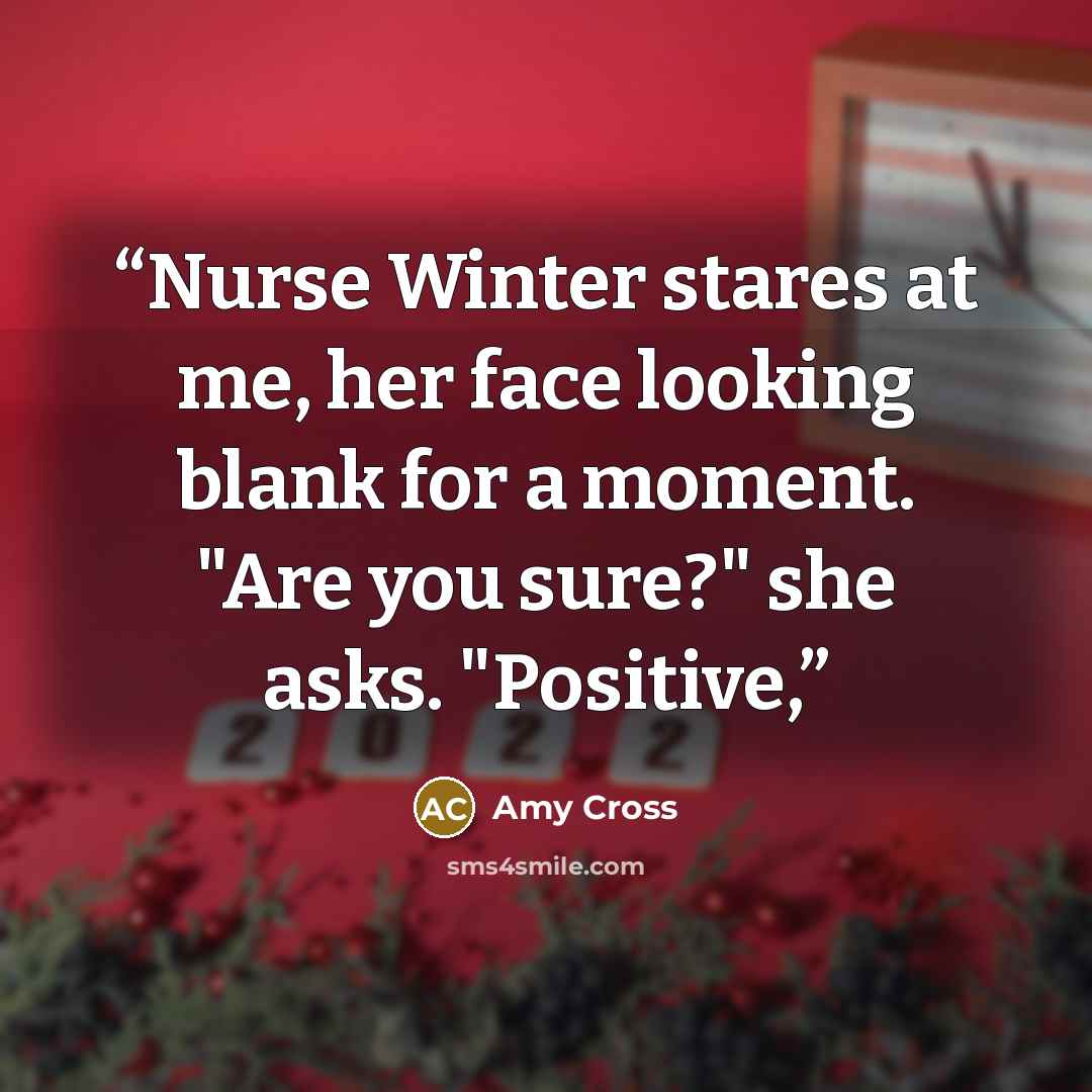 “Nurse Winter stares at me, her face looking blank for a moment. "Are you sure?" she asks. "Positive,” quote by Amy Cross