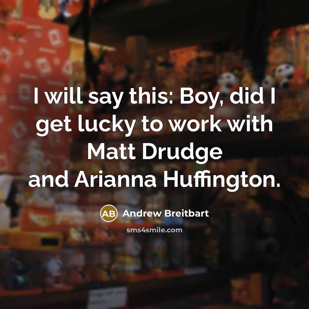 “I will say this: Boy, did I get lucky to…” quote by Andrew Breitbart