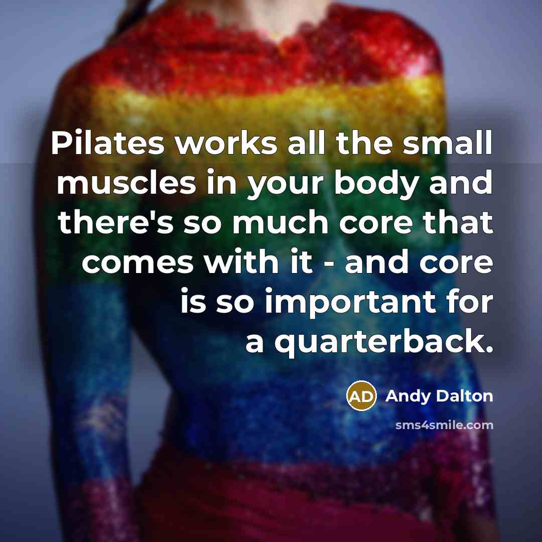 “Pilates works all the small muscles in your body and…” quote by Andy Dalton
