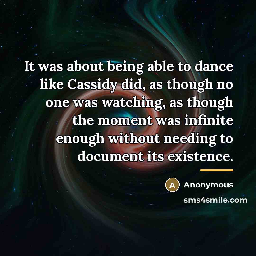 “It was about being able to dance like Cassidy did,…” quote by Anonymous