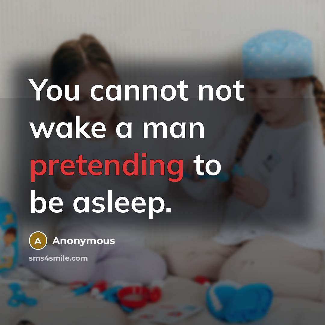 “You cannot not wake a man pretending to be asleep.” quote by Anonymous