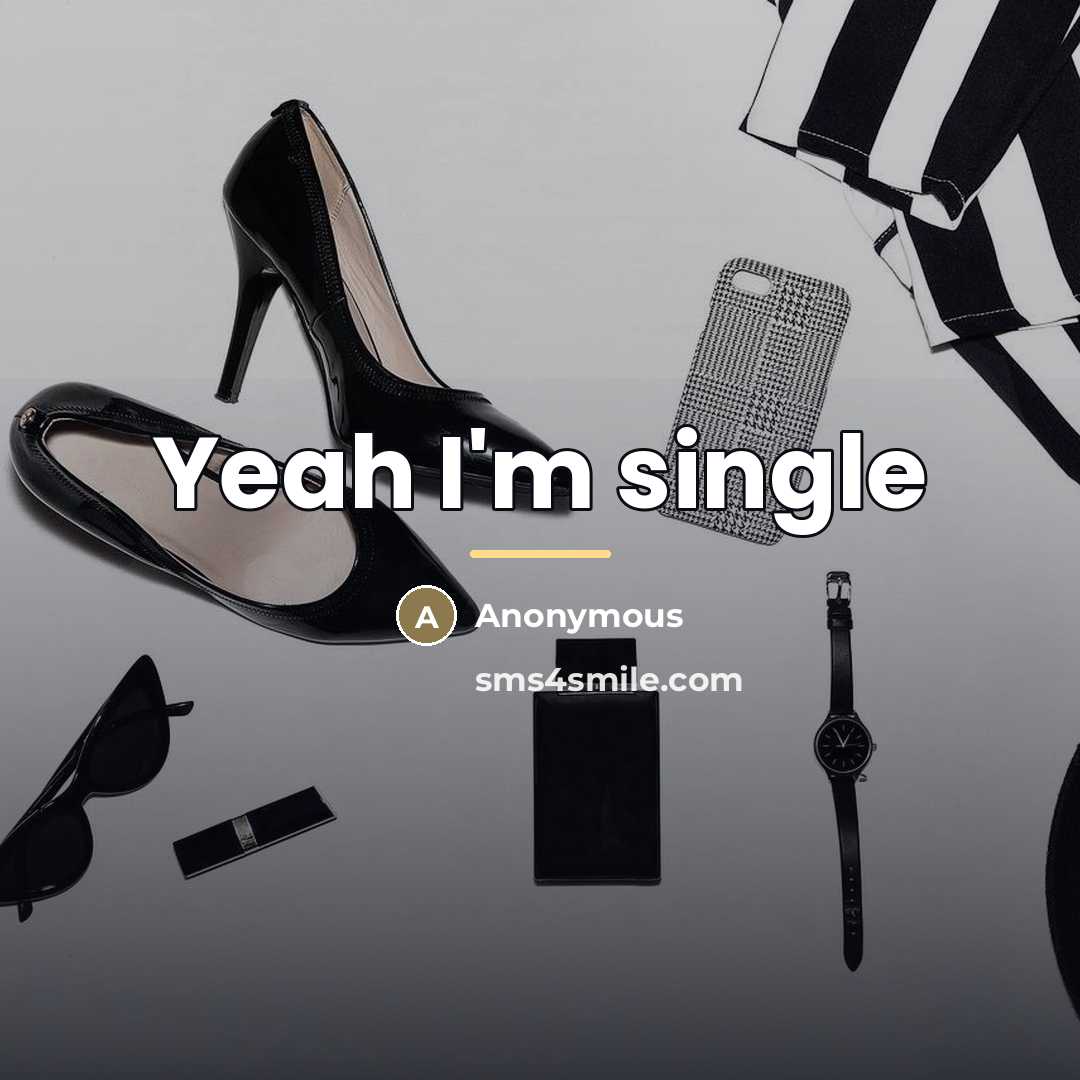 “Yeah I'm single…” quote by Anonymous