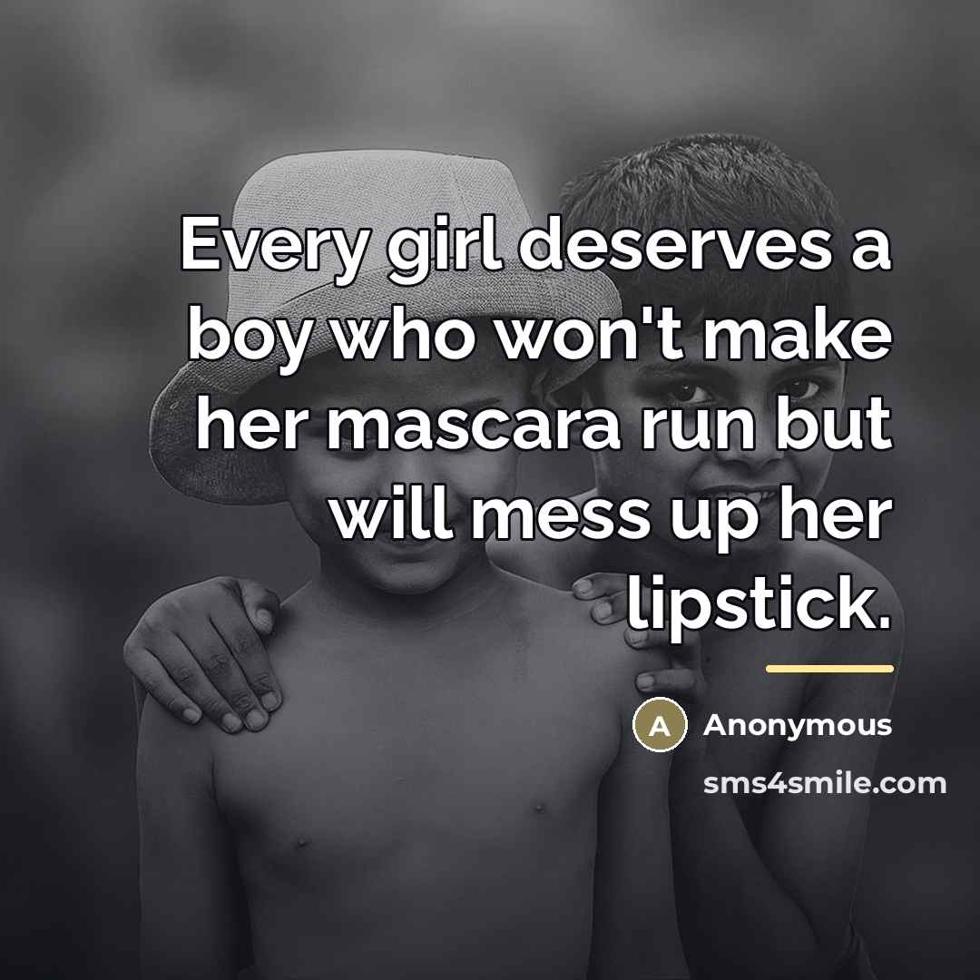 “Every girl deserves a boy who won't make her mascara…” quote by Anonymous