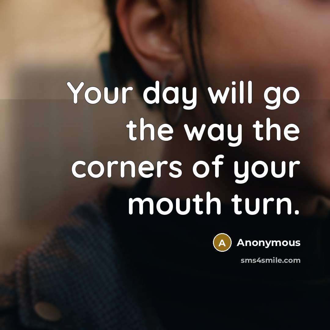 “Your day will go the way the corners of your…” quote by Anonymous
