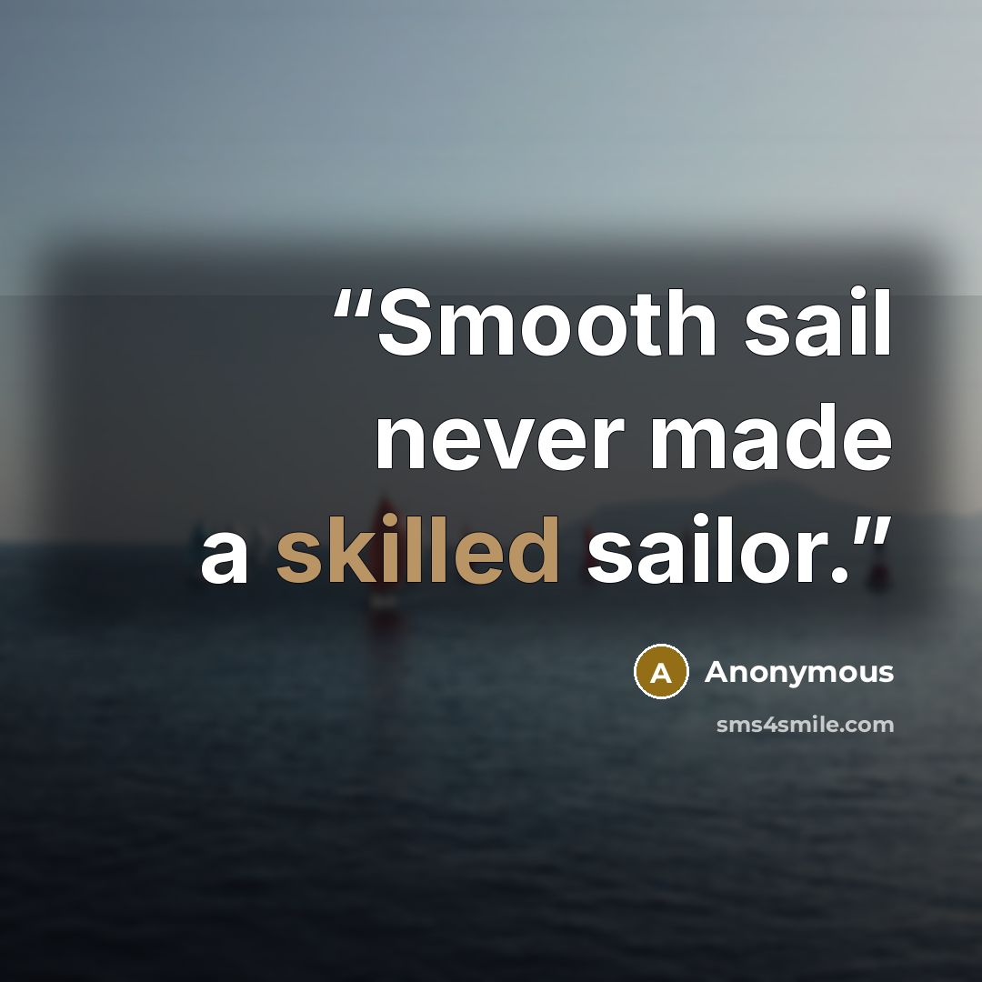 “Smooth sail never made a skilled sailor.” quote by Anonymous