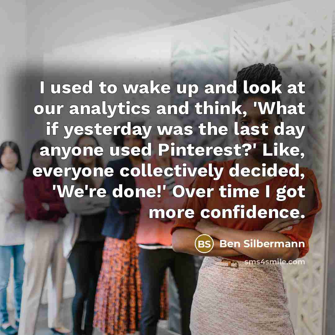 “I used to wake up and look at our analytics…” quote by Ben Silbermann