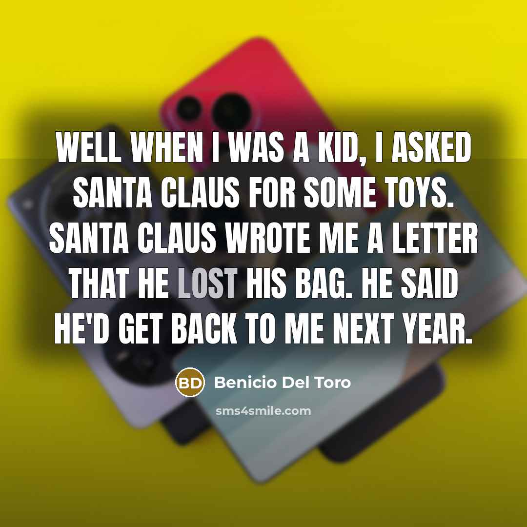 “Well when I was a kid, I asked Santa Claus…” quote by Benicio Del Toro