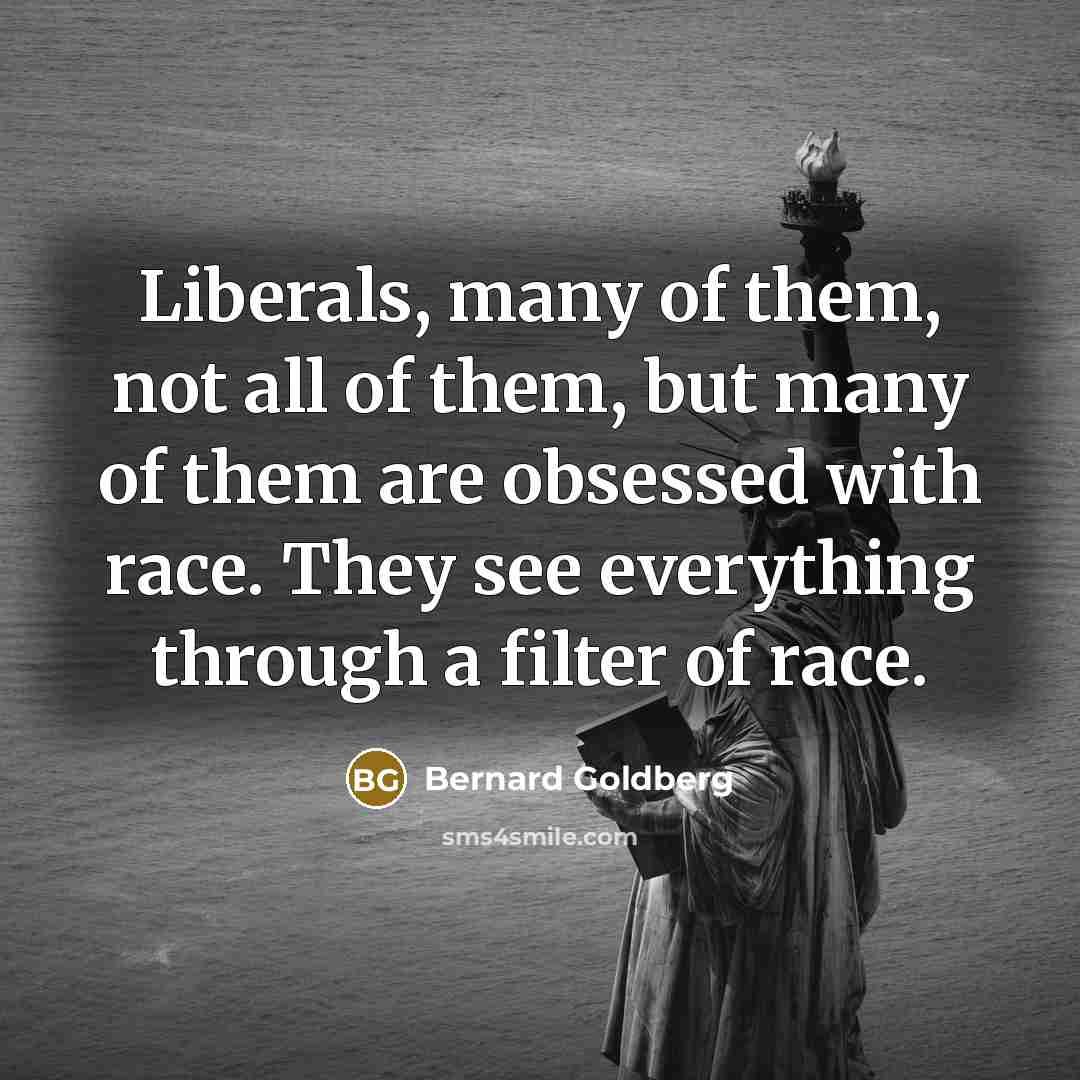 “Liberals, many of them, not all of them, but many…” quote by Bernard Goldberg