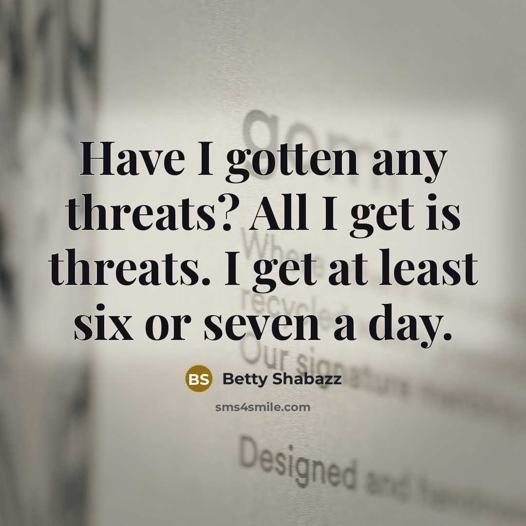 “Have I gotten any threats? All I get is threats.…” quote by Betty Shabazz