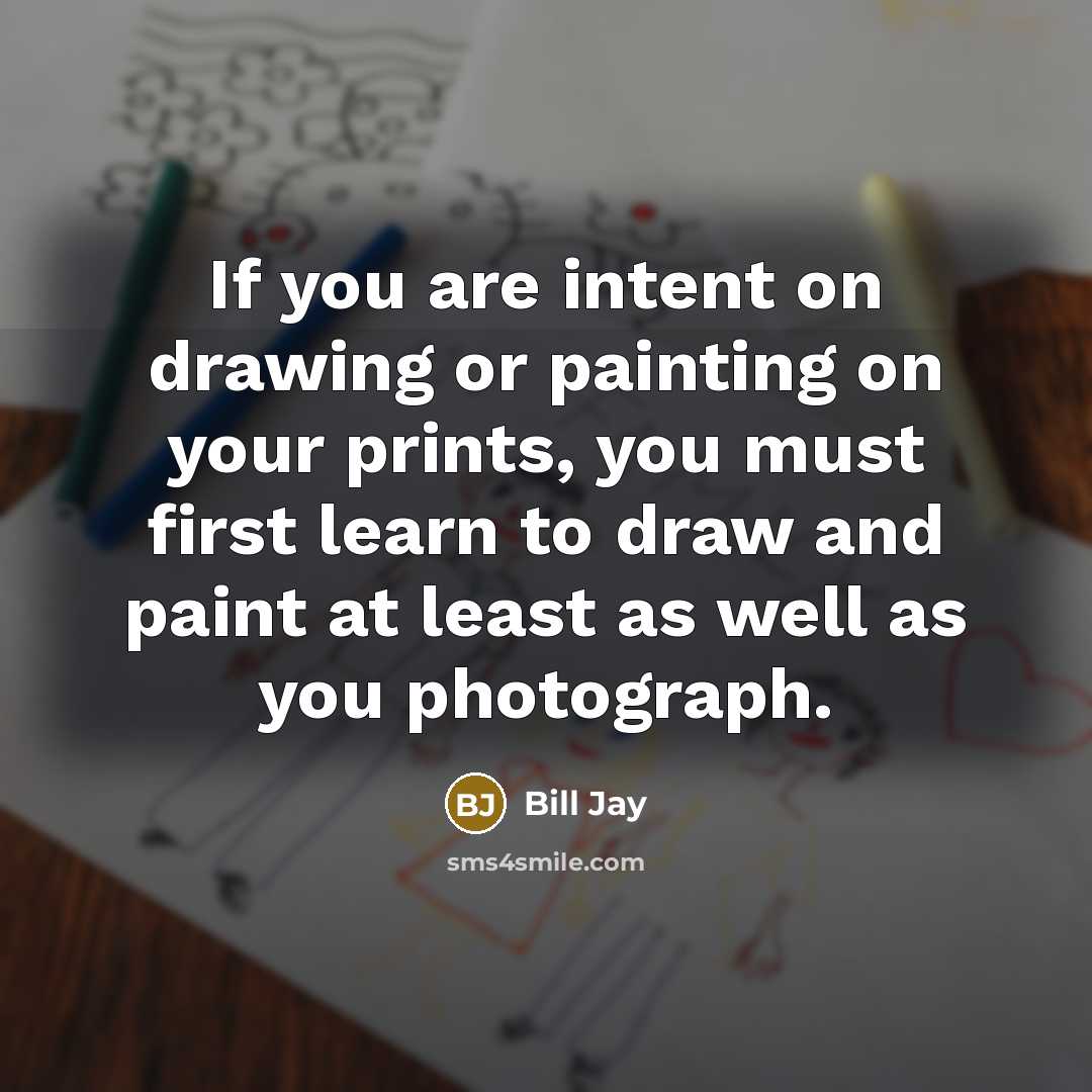“If you are intent on drawing or painting on your…” quote by Bill Jay