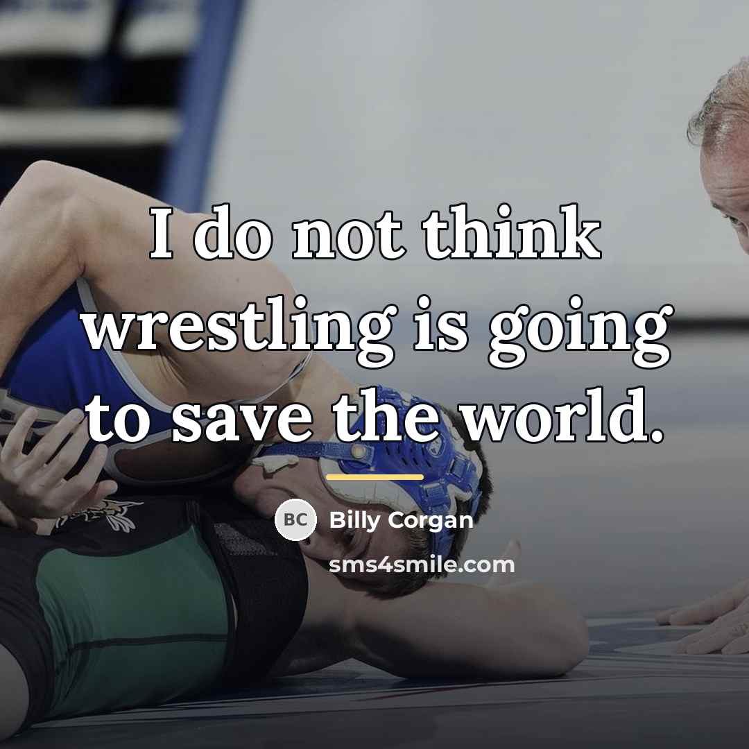 “I do not think wrestling is going to save the…” quote by Billy Corgan