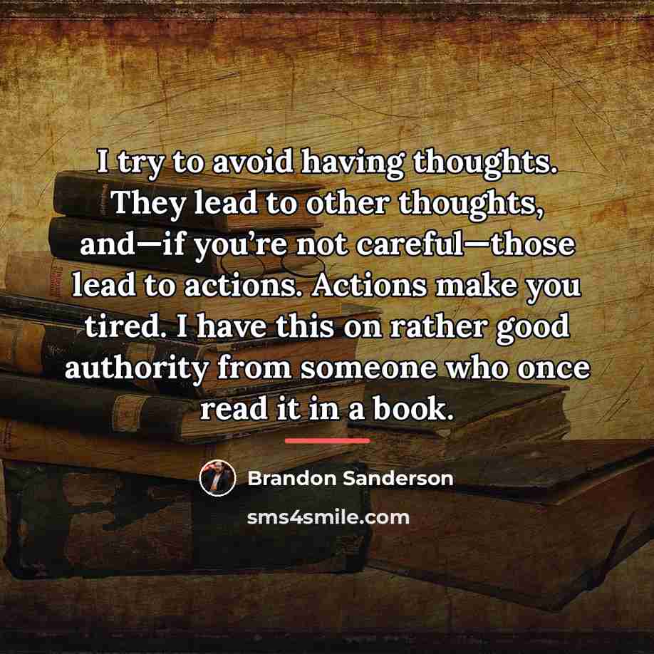 “I try to avoid having thoughts. They lead to other…” quote by Brandon Sanderson