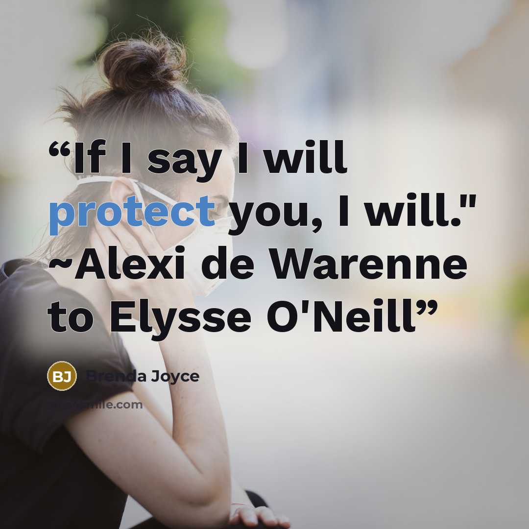“If I say I will protect you, I will." ~Alexi de Warenne to Elysse O'Neill” quote by Brenda Joyce
