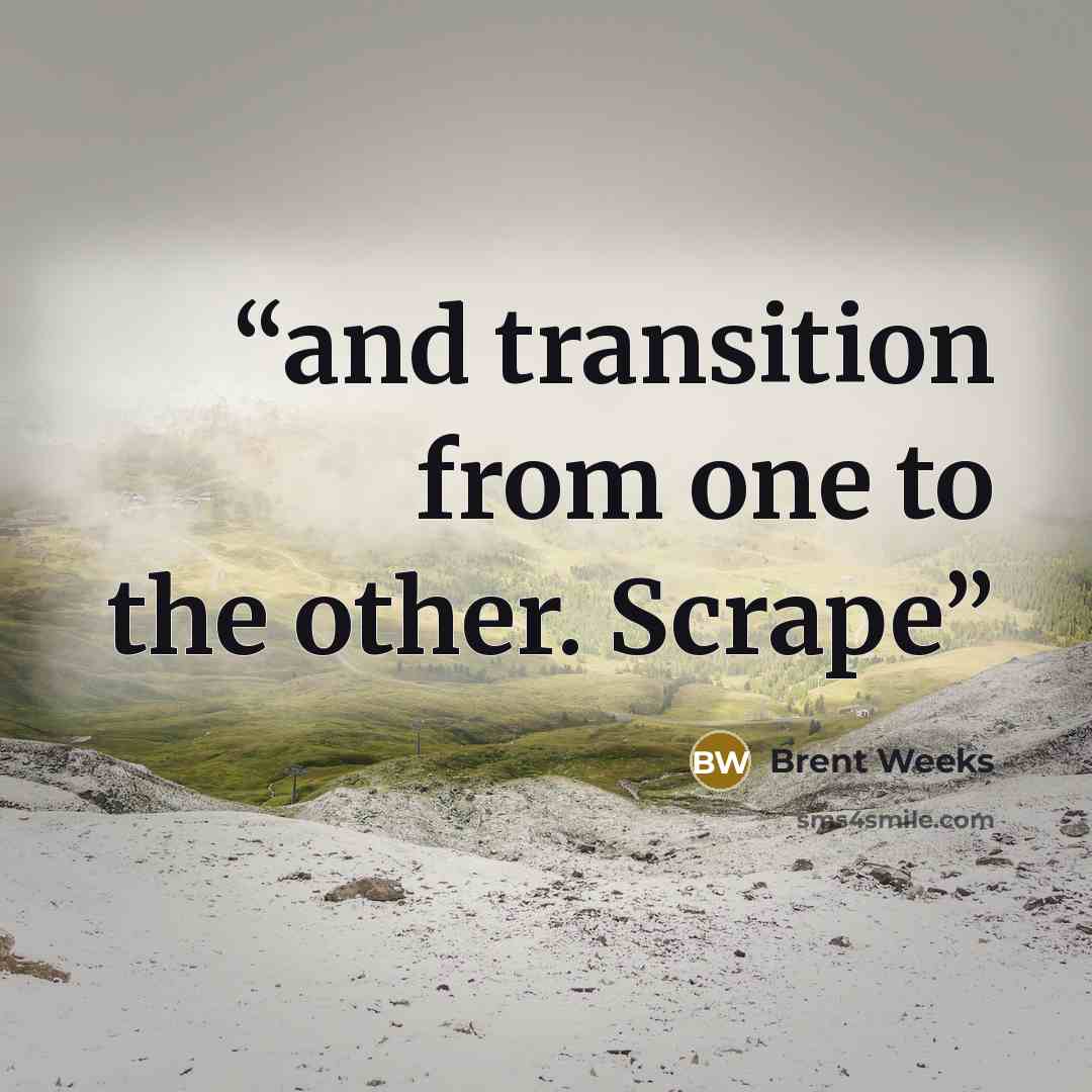“and transition from one to the other. Scrape” quote by Brent Weeks