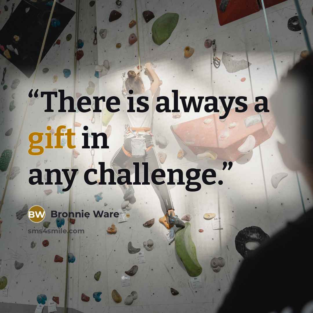 “There is always a gift in any challenge.” quote by Bronnie Ware