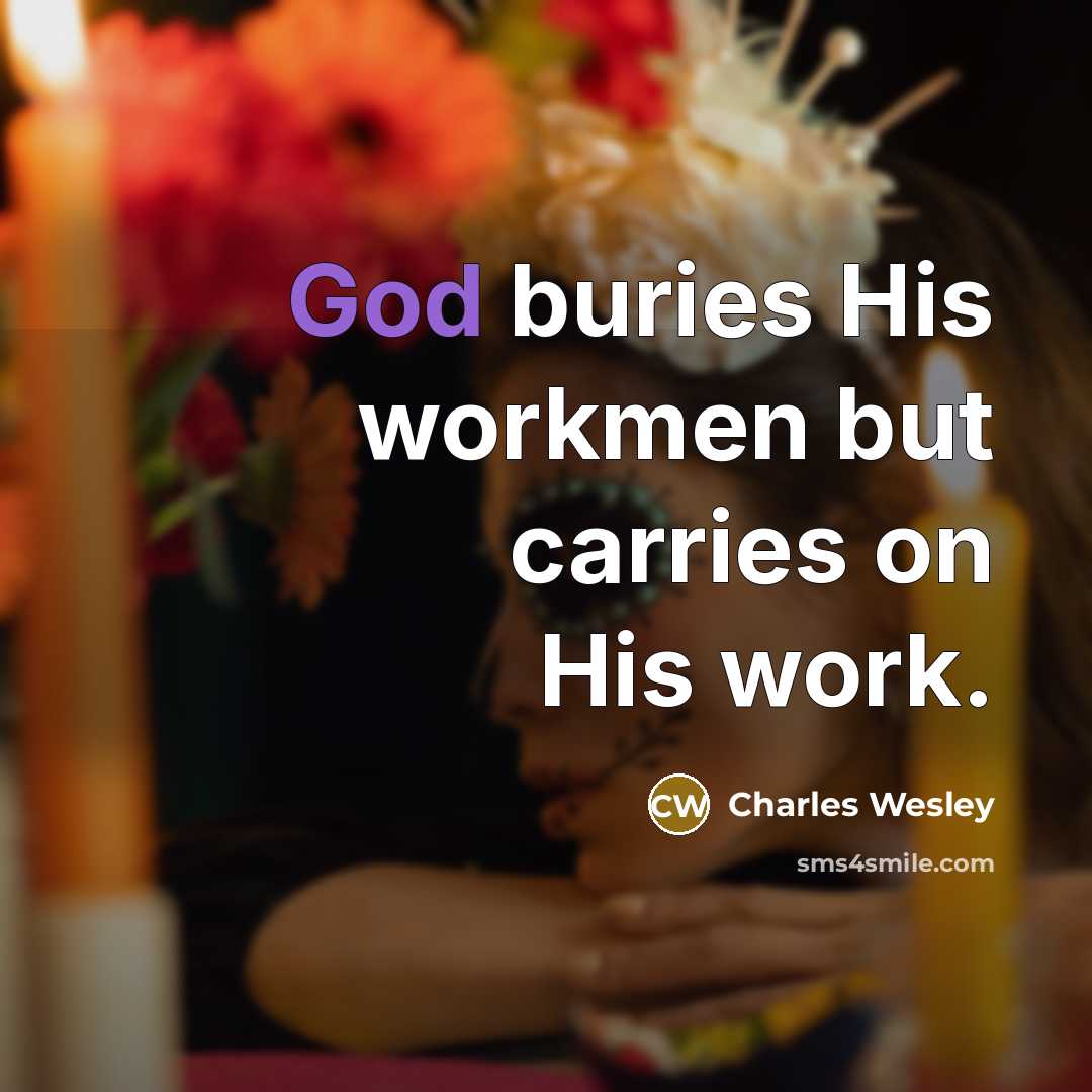 “God buries His workmen but carries on His work.…” quote by Charles Wesley