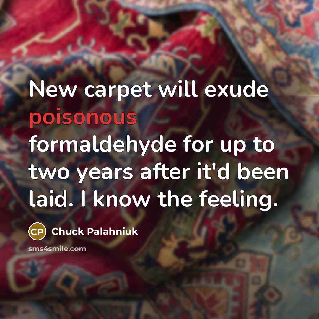 “New carpet will exude poisonous formaldehyde for up to two…” quote by Chuck Palahniuk