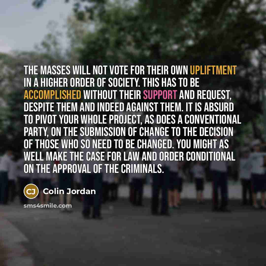 “The masses will not vote for their own upliftment in…” quote by Colin Jordan
