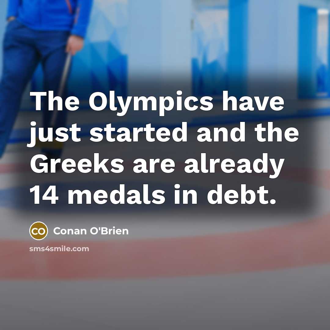 “The Olympics have just started and the Greeks are already…” quote by Conan O'Brien