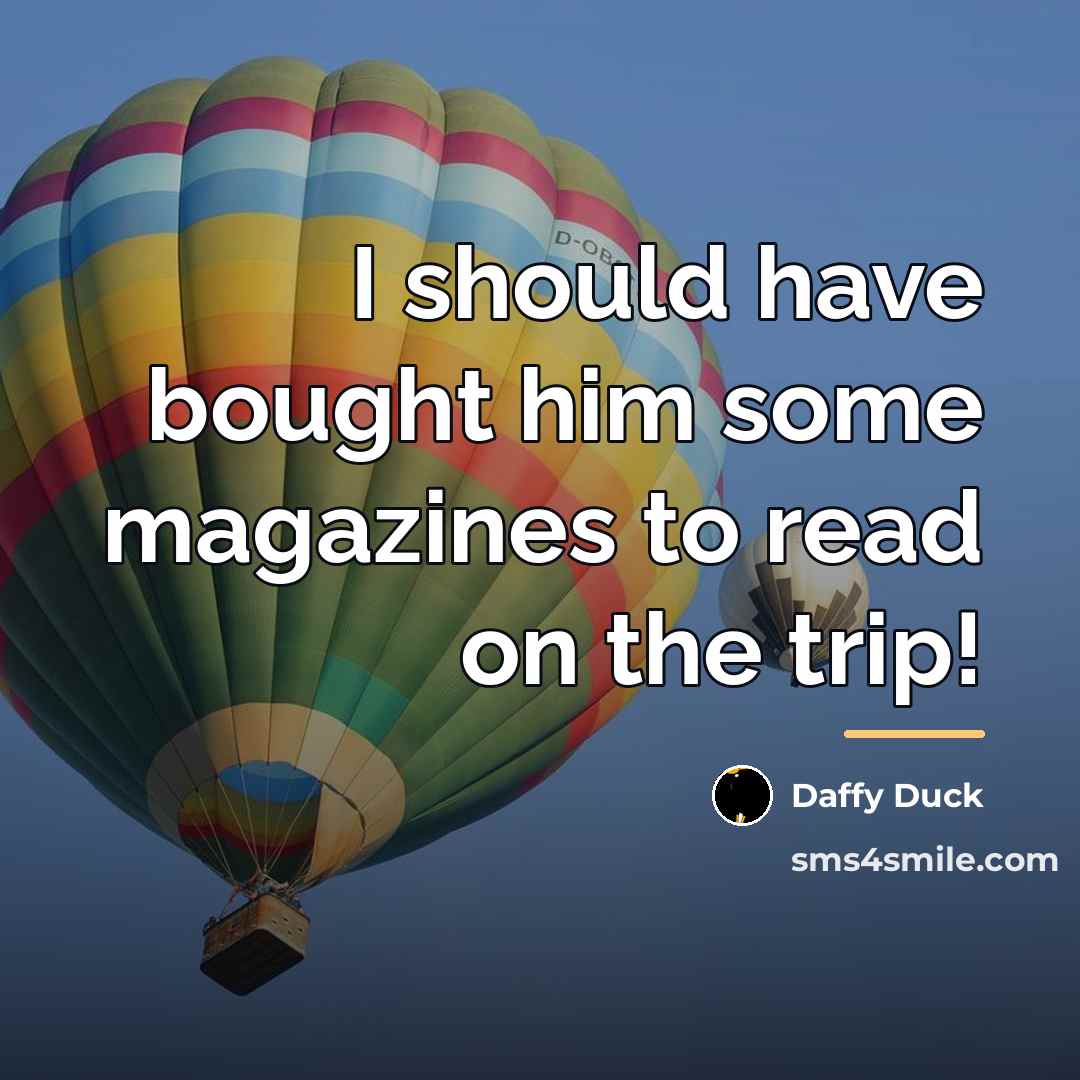 “I should have bought him some magazines to read on…” quote by Daffy Duck