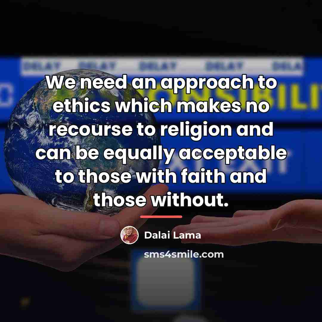 “We need an approach to ethics which makes no recourse…” quote by Dalai Lama