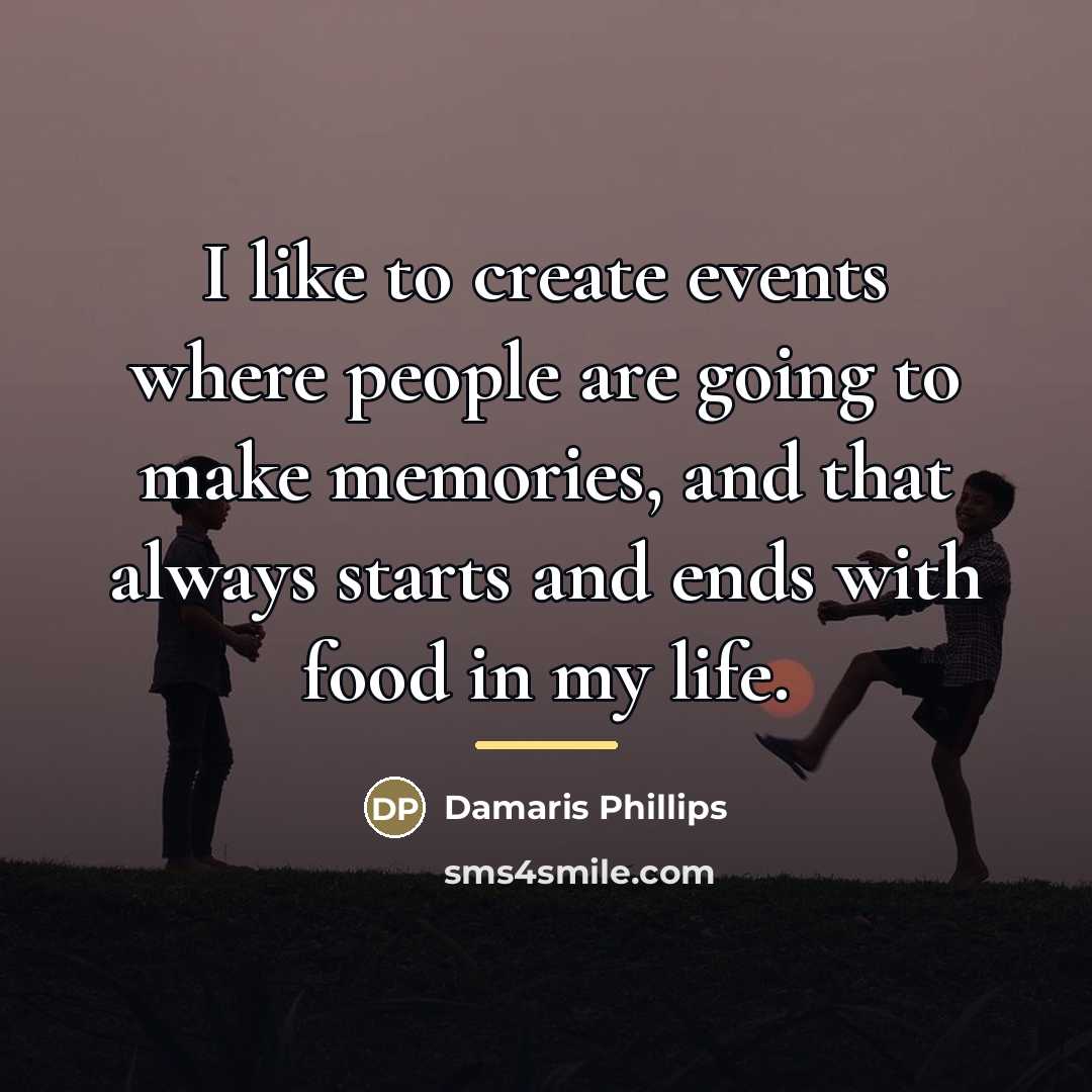“I like to create events where people are going to…” quote by Damaris Phillips
