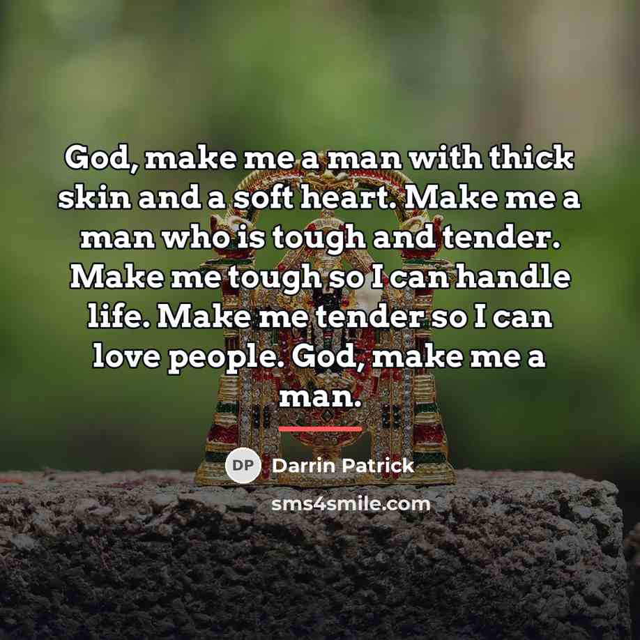“God, make me a man with thick skin and a…” quote by Darrin Patrick