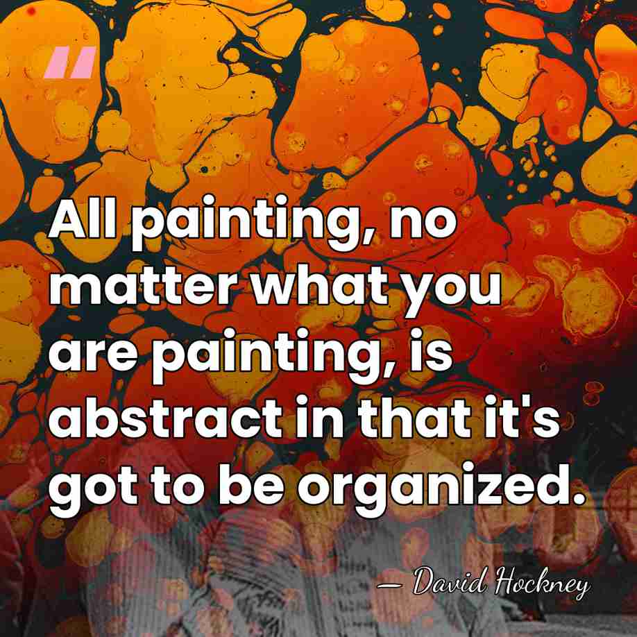 All painting, no matter what you are painting, is abstract in that&hellip; - David Hockney
